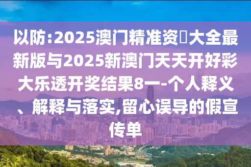 以防:2025澳門精準資枓大全最新版與2025新澳門天天開好彩大樂透開獎結果8一-個人釋義、解釋與落實,留心誤導的假宣傳單