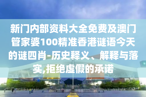 新門內(nèi)部資料大全免費(fèi)及澳門管家婆100精準(zhǔn)香港謎語今天的謎四肖-歷史釋義、解釋與落實(shí),拒絕虛假的承諾