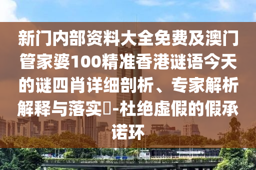 新門(mén)內(nèi)部資料大全免費(fèi)及澳門(mén)管家婆100精準(zhǔn)香港謎語(yǔ)今天的謎四肖詳細(xì)剖析、專(zhuān)家解析解釋與落實(shí)?-杜絕虛假的假承諾環(huán)
